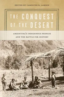 La conquista del deserto: I popoli indigeni argentini e la battaglia per la storia - The Conquest of the Desert: Argentina's Indigenous Peoples and the Battle for History