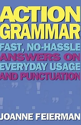 Grammatica d'azione: Risposte rapide e senza problemi sull'uso quotidiano e la punteggiatura - Action Grammar: Fast, No-Hassle Answers on Everyday Usage and Punctuation