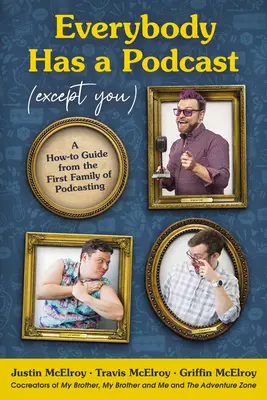 Tutti hanno un podcast (tranne te): Una guida su come fare dalla prima famiglia del podcasting - Everybody Has a Podcast (Except You): A How-To Guide from the First Family of Podcasting