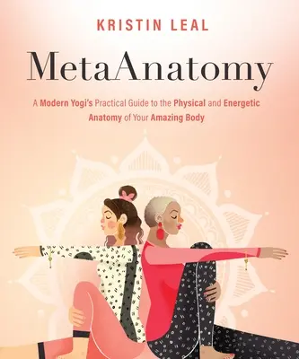 Metaanatomia: Guida pratica di uno yogi moderno all'anatomia fisica ed energetica del vostro straordinario corpo - Metaanatomy: A Modern Yogi's Practical Guide to the Physical and Energetic Anatomy of Your Amazing Body