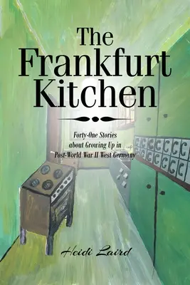 La cucina di Francoforte: Quarantuno storie di crescita nella Germania Occidentale del secondo dopoguerra - The Frankfurt Kitchen: Forty-One Stories of Growing Up in Post World War II West Germany