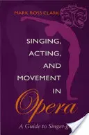 Canto, recitazione e movimento nell'opera: Una guida alla genetica del cantante - Singing, Acting, and Movement in Opera: A Guide to Singer-Getics