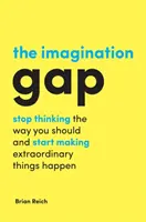 Il divario dell'immaginazione: smettete di pensare come dovreste e iniziate a far accadere cose straordinarie - The Imagination Gap: Stop Thinking the Way You Should and Start Making Extraordinary Things Happen
