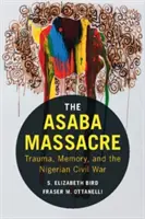 Il massacro di Asaba: Trauma, memoria e guerra civile nigeriana - The Asaba Massacre: Trauma, Memory, and the Nigerian Civil War