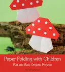 Piegare la carta con i bambini: Progetti di origami facili e divertenti - Paper Folding with Children: Fun and Easy Origami Projects