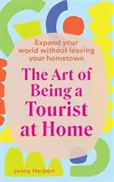 L'arte di essere un turista a casa: Espandere il proprio mondo senza lasciare la città natale - The Art of Being a Tourist at Home: Expand Your World Without Leaving Your Home Town