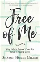 Liberi di me: Perché la vita è migliore quando non si tratta di te - Free of Me: Why Life Is Better When It's Not about You