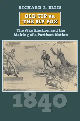 Il vecchio Tip contro la volpe scaltra: Le elezioni del 1840 e la creazione di una nazione partigiana - Old Tip vs. the Sly Fox: The 1840 Election and the Making of a Partisan Nation