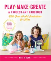 Gioca, crea, crea, un manuale di arte processuale: Con oltre 40 inviti all'arte per bambini * Attività e progetti creativi che ispirano fiducia, creatività e creatività. - Play, Make, Create, a Process-Art Handbook: With Over 40 Art Invitations for Kids * Creative Activities and Projects That Inspire Confidence, Creativi