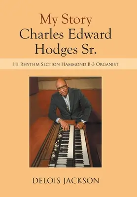 La mia storia Charles Edward Hodges Sr.: organista Hammond B-3 della sezione ritmica Hi - My Story Charles Edward Hodges Sr.: Hi Rhythm Section Hammond B-3 Organist