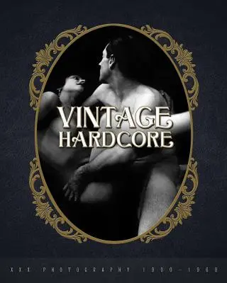 Vintage Hardcore: Fotografia XXX 1900-1960 - Vintage Hardcore: XXX Photography 1900-1960