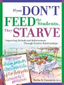 Se non dai da mangiare agli studenti, muoiono di fame: Migliorare l'atteggiamento e i risultati attraverso le relazioni positive - If You Don't Feed the Students, They Starve: Improving Attitude and Achievement Through Positive Relationships
