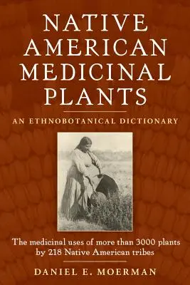 Piante medicinali dei nativi americani: Un dizionario etnobotanico - Native American Medicinal Plants: An Ethnobotanical Dictionary