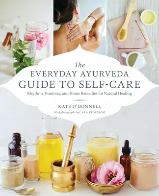 La guida ayurvedica quotidiana alla cura di sé: Ritmi, routine e rimedi casalinghi per la guarigione naturale - The Everyday Ayurveda Guide to Self-Care: Rhythms, Routines, and Home Remedies for Natural Healing