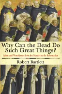 Perché i morti possono fare cose così grandi? Santi e fedeli dai martiri alla Riforma - Why Can the Dead Do Such Great Things?: Saints and Worshippers from the Martyrs to the Reformation