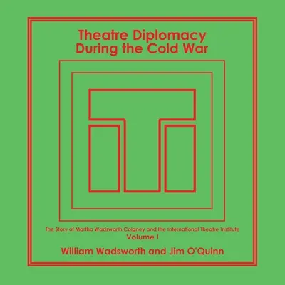Diplomazia teatrale durante la guerra fredda: la storia di Martha Wadsworth Coigney e dell'Istituto Internazionale del Teatro, raccontata dai suoi amici e familiari - Theatre Diplomacy During the Cold War: The Story of Martha Wadsworth Coigney and the International Theatre Institute, as Told by Her Friends and Famil