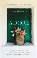 Adorare: Una semplice pratica per sperimentare Dio nei minuti centrali della giornata - Adore: A Simple Practice for Experiencing God in the Middle Minutes of Your Day