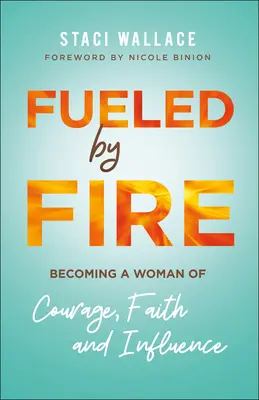 Fueled by Fire: Diventare una donna di coraggio, fede e influenza - Fueled by Fire: Becoming a Woman of Courage, Faith and Influence