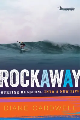 Rockaway: Surfing Headlong In a New Life - Rockaway: Surfing Headlong Into a New Life