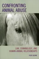 Confrontarsi con l'abuso di animali: Legge, criminologia e relazioni uomo-animale - Confronting Animal Abuse: Law, Criminology, and Human-Animal Relationships