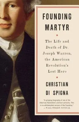 Martire fondatore: La vita e la morte del dottor Joseph Warren, l'eroe perduto della Rivoluzione americana - Founding Martyr: The Life and Death of Dr. Joseph Warren, the American Revolution's Lost Hero