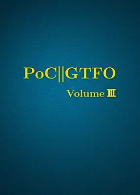 Poc o Gtfo, Volume 3 - Poc or Gtfo, Volume 3