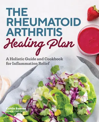 Il piano di guarigione dell'artrite reumatoide: Una guida olistica e un libro di cucina per alleviare l'infiammazione - The Rheumatoid Arthritis Healing Plan: A Holistic Guide and Cookbook for Inflammation Relief