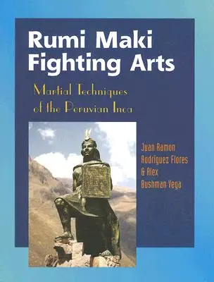 Arti di combattimento Rumi Maki: Tecniche marziali degli Inca peruviani - Rumi Maki Fighting Arts: Martial Techniques of the Peruvian Inca