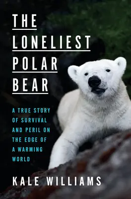 L'orso polare più solitario: Una storia vera di sopravvivenza e pericolo ai margini di un mondo in via di riscaldamento - The Loneliest Polar Bear: A True Story of Survival and Peril on the Edge of a Warming World