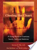 Chiudere il diagramma: Un medico morente esamina la famiglia, la fede e la medicina - Closing the Chart: A Dying Physician Examines Family, Faith, and Medicine