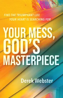 Il tuo disastro, il capolavoro di Dio: Trova la vita trionfante che il tuo cuore sta cercando - Your Mess, God's Masterpiece: Find the Triumphant Life Your Heart Is Searching for