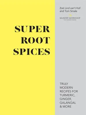 Super spezie di radice - Ricette davvero moderne per curcuma, zenzero, galangal e altro ancora - Super Root Spices - Truly modern recipes for turmeric, ginger, galangal & more