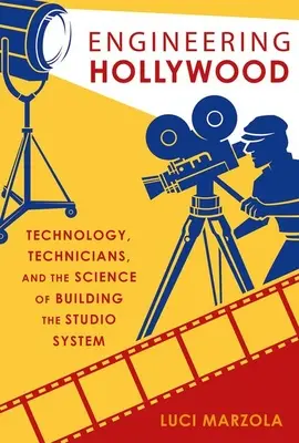 Ingegneria di Hollywood: La tecnologia, i tecnici e la scienza della costruzione del sistema degli studios - Engineering Hollywood: Technology, Technicians, and the Science of Building the Studio System