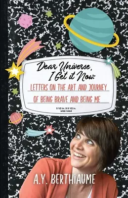 Caro Universo, ora ho capito: Lettere sull'arte e il viaggio di essere coraggiosi e di essere me stessi - Dear Universe, I Get It Now: Letters on the Art and Journey of Being Brave and Being Me