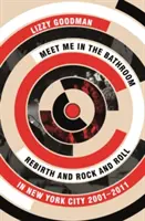 Meet Me in the Bathroom - Rinascita e rock and roll a New York City 2001-2011 - Meet Me in the Bathroom - Rebirth and Rock and Roll in New York City 2001-2011