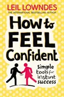 Come sentirsi sicuri di sé - Semplici strumenti per il successo immediato - How to Feel Confident - Simple Tools for Instant Success
