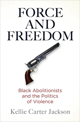 Forza e libertà: Gli abolizionisti neri e la politica della violenza - Force and Freedom: Black Abolitionists and the Politics of Violence