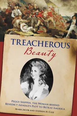 Bellezza infida: Peggy Shippen, la donna dietro il complotto di Benedict Arnold per tradire l'America - Treacherous Beauty: Peggy Shippen, the Woman Behind Benedict Arnold's Plot to Betray America