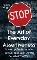 L'arte dell'assertività quotidiana: Alzare la voce. Porre dei limiti. Dire di no. Riprendere il controllo. Ottenere ciò che si vuole - The Art of Everyday Assertiveness: Speak up. Set Boundaries. Say No. Take Back Control. Get What You Want