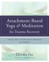 Yoga e meditazione basati sull'attaccamento per il recupero dai traumi: Pratiche semplici, sicure ed efficaci per la terapia - Attachment-Based Yoga & Meditation for Trauma Recovery: Simple, Safe, and Effective Practices for Therapy