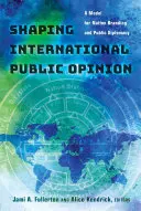 Modellare l'opinione pubblica internazionale; un modello per il branding della nazione e la diplomazia pubblica - Shaping International Public Opinion; A Model for Nation Branding and Public Diplomacy