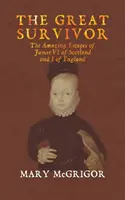Il grande sopravvissuto: le incredibili fughe di Giacomo VI di Scozia e I d'Inghilterra - The Great Survivor: The Amazing Escapes of James VI of Scotland and I of England