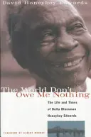 Il mondo non mi deve niente: Vita e tempi del bluesman del Delta Honeyboy Edwards - The World Don't Owe Me Nothing: The Life and Times of Delta Bluesman Honeyboy Edwards