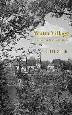 Il villaggio dell'acqua: La storia di Waterville, Maine - Water Village: The Story of Waterville, Maine