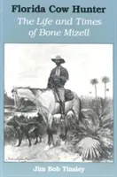 Il cacciatore di mucche della Florida: La vita e i tempi di Bone Mizell - Florida Cow Hunter: The Life and Times of Bone Mizell