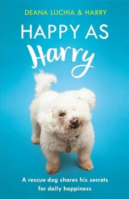 Felice come Harry: Un cane da salvataggio condivide i suoi segreti per la felicità quotidiana - Happy as Harry: A Rescue Dog Shares His Secrets for Daily Happiness