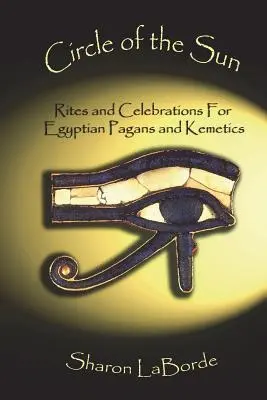 Il cerchio del sole: Riti e celebrazioni per pagani egiziani e kemetici - Circle of the Sun: Rites and Celebrations for Egyptian Pagans and Kemetics