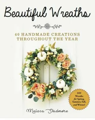 Belle ghirlande: 40 creazioni fatte a mano per tutto l'anno - Beautiful Wreaths: 40 Handmade Creations Throughout the Year