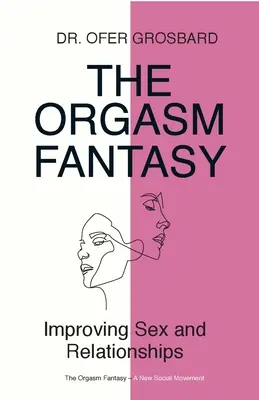 La fantasia dell'orgasmo: Migliorare il sesso e le relazioni - The Orgasm Fantasy: Improving Sex and Relationships