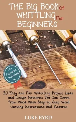 Il grande libro del whittling per principianti: 20 idee per progetti di whittling facili e divertenti e modelli di design che si possono intagliare dal legno, con una descrizione passo dopo passo del legno. - The Big Book of Whittling for Beginners: 20 Easy and Fun Whittling Project Ideas and Design Patterns You Can Carve from Wood With Step by Step Wood Ca